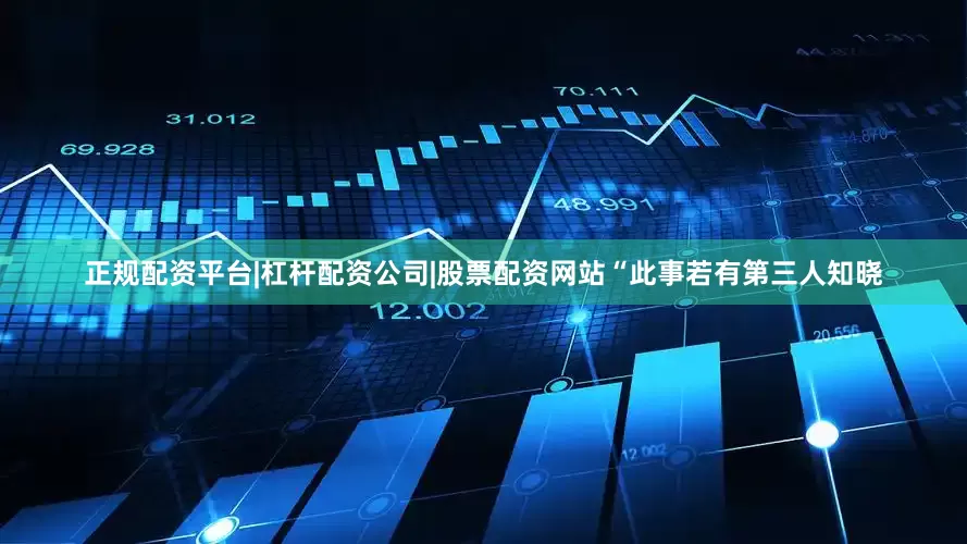 正规配资平台|杠杆配资公司|股票配资网站“此事若有第三人知晓