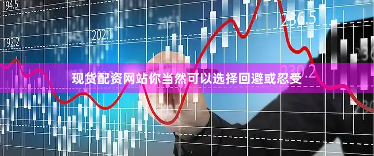 现货配资网站你当然可以选择回避或忍受