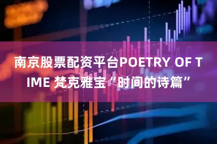 南京股票配资平台POETRY OF TIME 梵克雅宝“时间的诗篇”