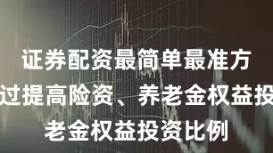 证券配资最简单最准方法应通过提高险资、养老金权益投资比例