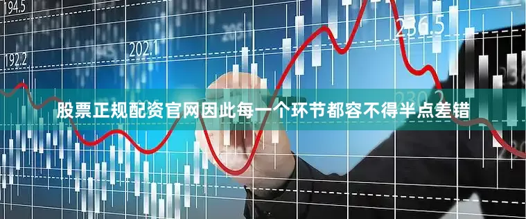 股票正规配资官网因此每一个环节都容不得半点差错