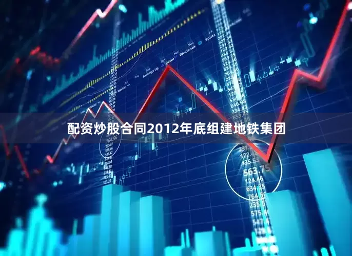 配资炒股合同2012年底组建地铁集团
