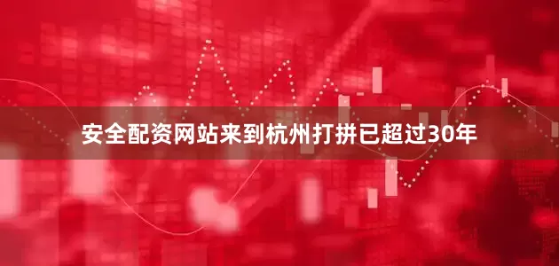 安全配资网站来到杭州打拼已超过30年