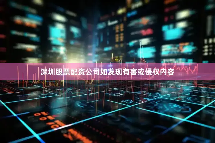 深圳股票配资公司如发现有害或侵权内容