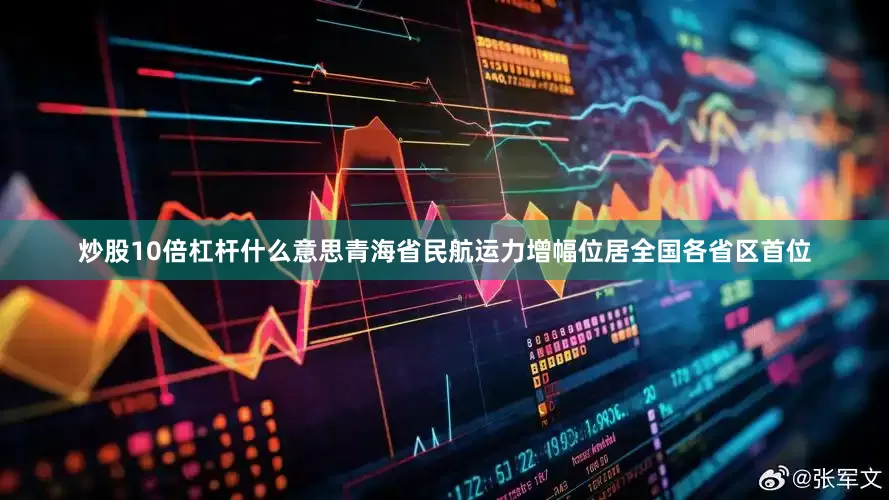 炒股10倍杠杆什么意思青海省民航运力增幅位居全国各省区首位